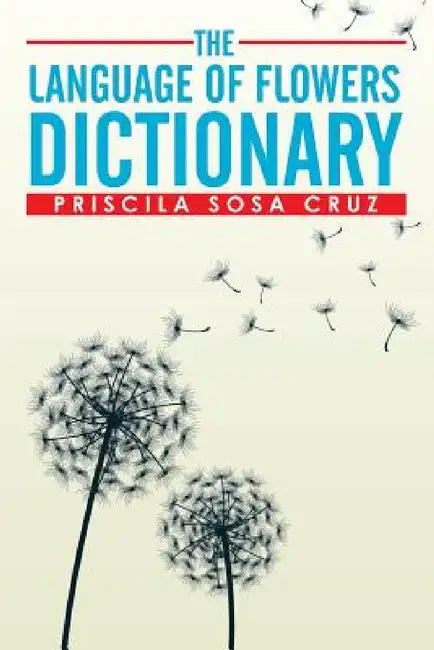 The Language of Flowers Dictionary by Priscila Sosa Cruz