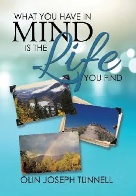 What You Have in Mind Is the Life You Find by Olin Joseph Tunnell