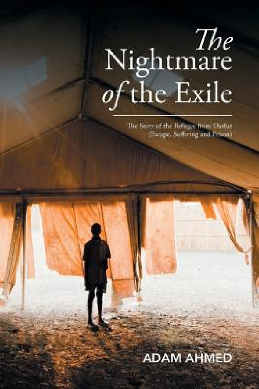 The Nightmare of the Exile: The Story of the Refugee from Darfur Escape, Suffering and Prison by Adam Ahmed