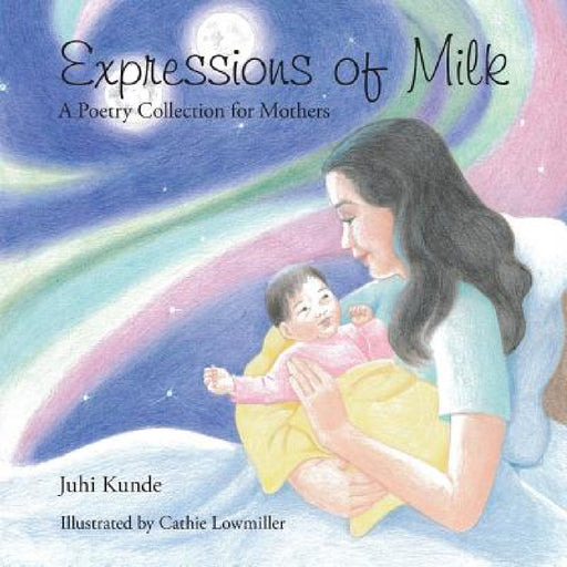 Expressions of Milk: A Poetry Collection for Mothers by Juhi Kunde
