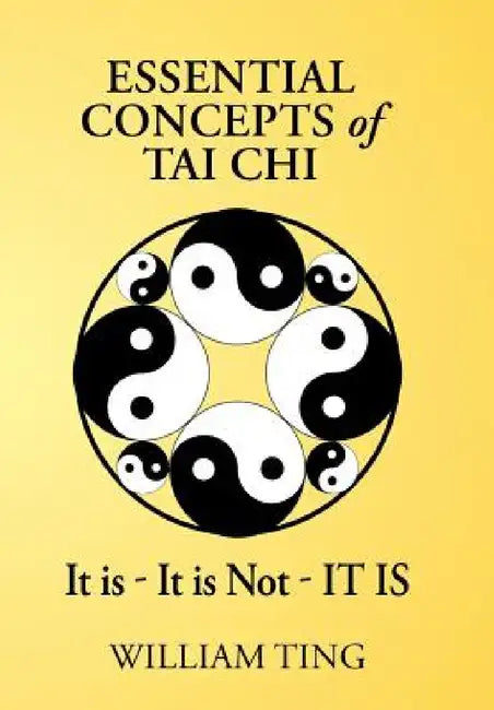 Essential Concepts of Tai Chi by William Ting