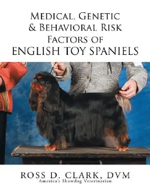 Medical, Genetic & Behavioral Risk Factors of English Toy Spaniels by DVM Ross D. Clark