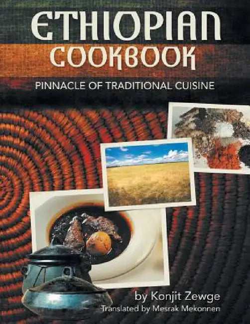 Ethiopian Cookbook: Pinnacle of Traditional Cuisine by Konjit Zewge