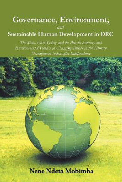 Governance, Environment, and Sustainable Human Development in DRC: The State, Civil Society and the Private economy and Environmental Policies in Chan by Nene Ndeta Mobimba