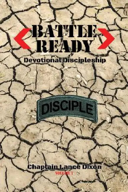 Battle Ready: Devotional Discipleship: Spiritual Training for the Soldier of the Cross by Chaplain Lance Dixon