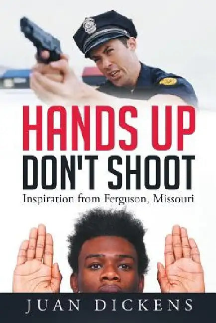 Hands Up Don't Shoot: Inspiration from Ferguson, Missouri by Juan Dickens