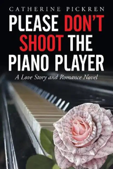 Please Don't Shoot the Piano Player: A Love Story and Romance Novel by Catherine Pickren