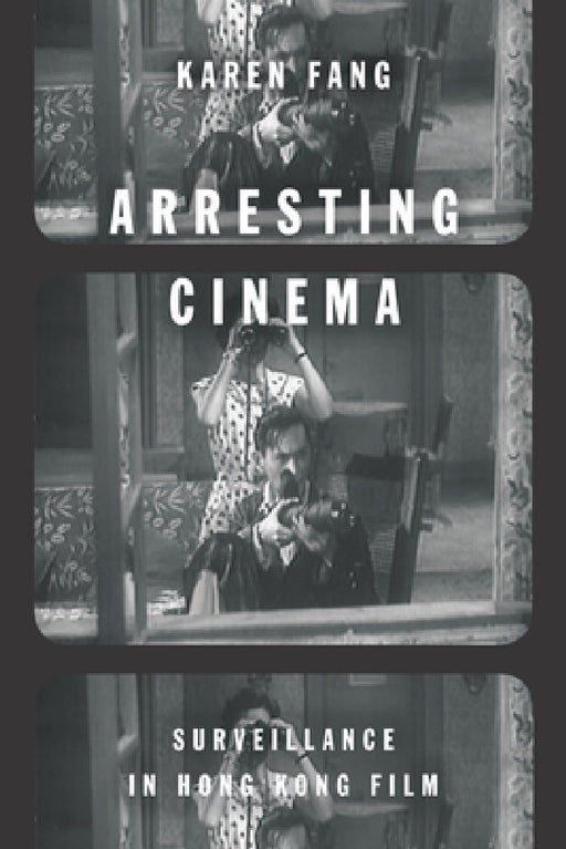 Arresting Cinema: Surveillance in Hong Kong Film by Karen Fang