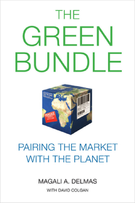 The Green Bundle: Pairing the Market with the Planet by Magali A. Delmas, David Colgan