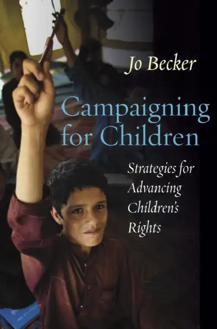 Campaigning for Children: Strategies for Advancing Children's Rights by Jo Becker