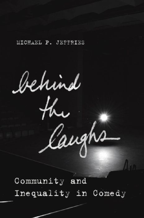 Behind the Laughs: Community and Inequality in Comedy by Michael P. Jeffries