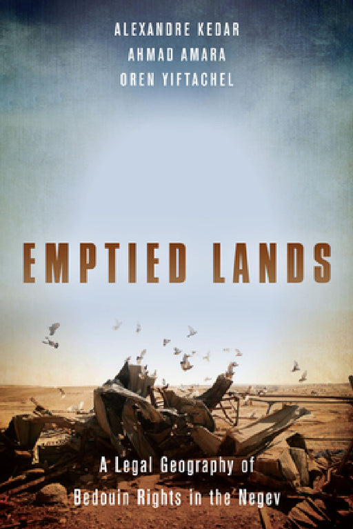 Emptied Lands: A Legal Geography of Bedouin Rights in the Negev by Alexandre Kedar, Ahmad Amara, Oren Yiftachel