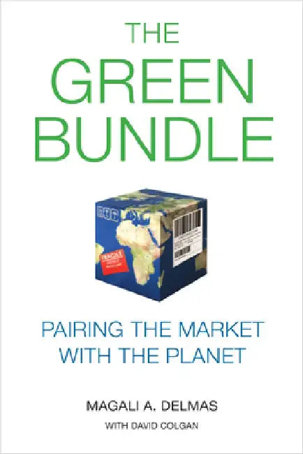 The Green Bundle: Pairing the Market with the Planet by Magali A. Delmas