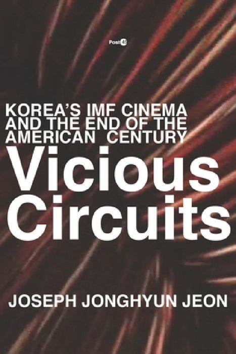 Vicious Circuits: Korea's IMF Cinema and the End of the American Century by Joseph Jonghyun Jeon