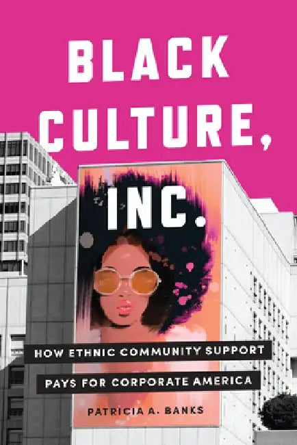 Black Culture, Inc.: How Ethnic Community Support Pays for Corporate America by Patricia a. Banks