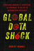 Global Data Shock: Strategic Ambiguity, Deception, and Surprise in an Age of Information Overload by Robert Mandel
