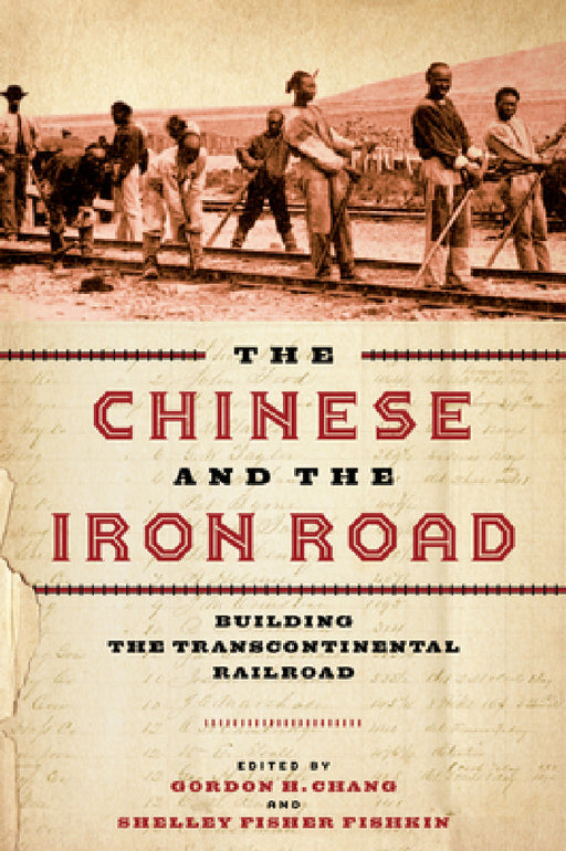 The Chinese and the Iron Road: Building the Transcontinental Railroad by Gordon H. Chang, Shelley Fisher Fishkin