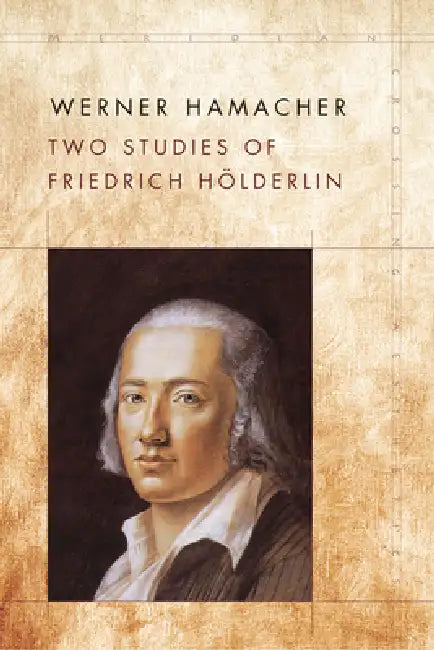 Two Studies of Friedrich Hölderlin by Werner Hamacher, Peter Fenves, Julia Ng