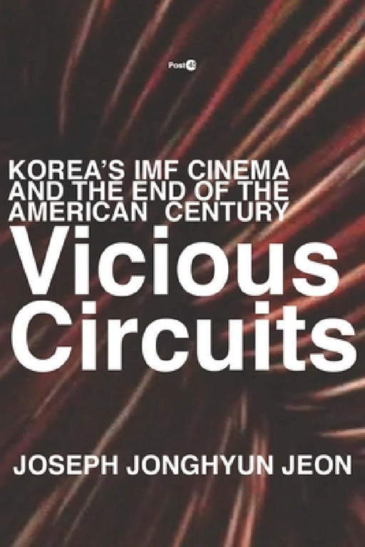 Vicious Circuits: Korea's IMF Cinema and the End of the American Century by Joseph Jonghyun Jeon