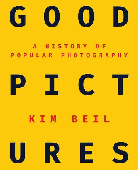 Good Pictures: A History of Popular Photography by Kim Beil
