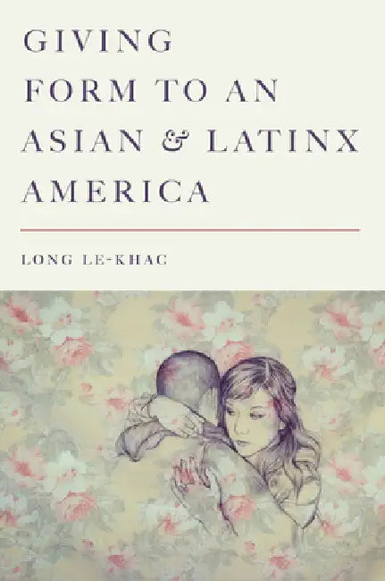 Giving Form to an Asian and Latinx America by Long Le-Khac