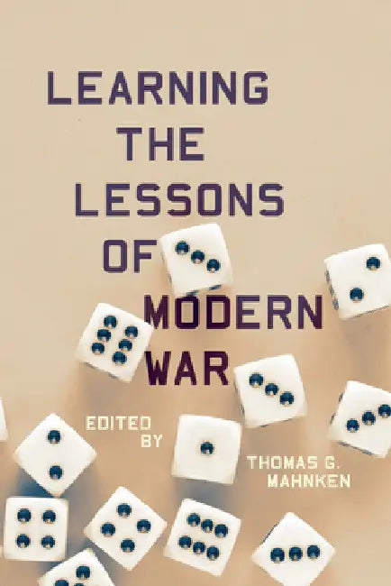 Learning the Lessons of Modern War by Thomas G. Mahnken