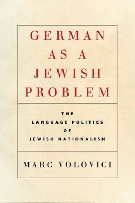 German as a Jewish Problem: The Language Politics of Jewish Nationalism by Marc Volovici