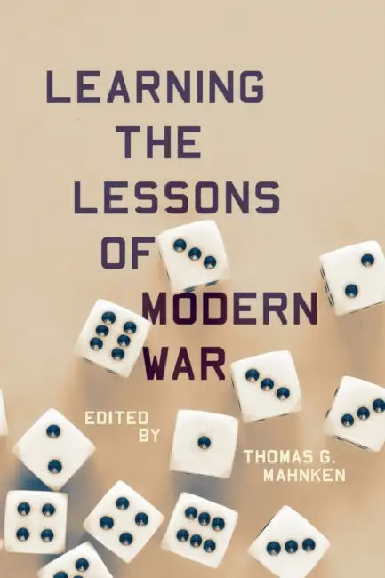 Learning the Lessons of Modern War by Thomas G. Mahnken