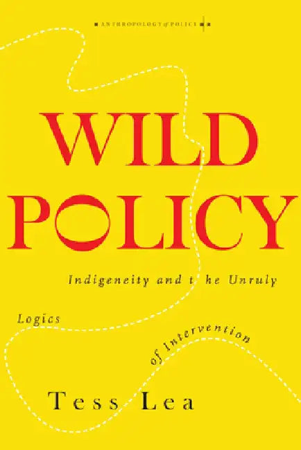 Wild Policy: Indigenous Benefits Under Continuing Settler Occupation by Tess Lea