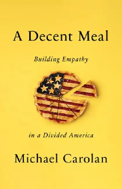 A Decent Meal: Building Empathy in a Divided America by Michael Carolan