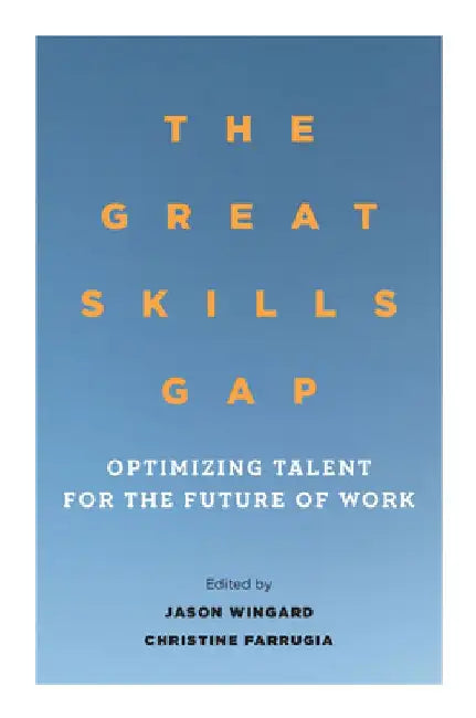 The Great Skills Gap: Optimizing Talent for the Future of Work by Jason Wingard