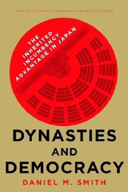 Dynasties and Democracy: The Inherited Incumbency Advantage in Japan by Daniel M. Smith