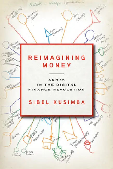 Reimagining Money: Kenya in the Digital Finance Revolution by Sibel Kusimba