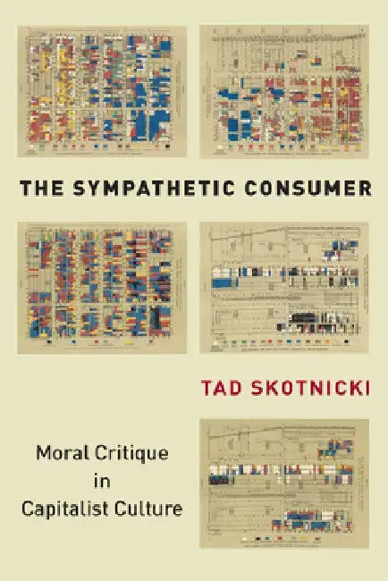 The Sympathetic Consumer: Moral Critique in Capitalist Culture by Tad Skotnicki