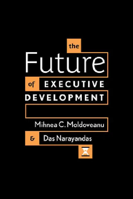 The Future of Executive Development by Mihnea C. Moldoveanu