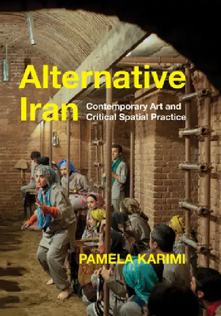 Alternative Iran: Contemporary Art and Critical Spatial Practice by Pamela Karimi