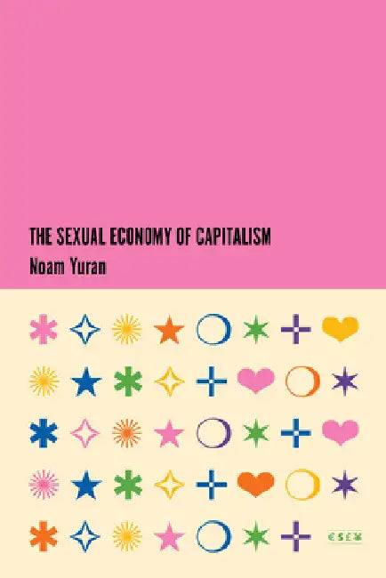 The Sexual Economy of Capitalism by Noam Yuran