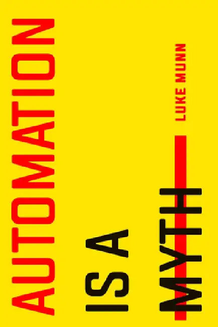 Automation Is a Myth by Luke Munn