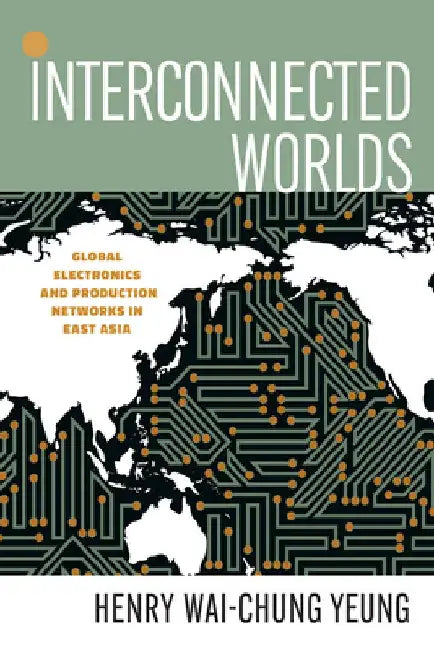 Interconnected Worlds: Global Electronics and Production Networks in East Asia by Henry Wai-Chung Yeung