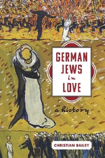 German Jews in Love: A History by Christian Bailey