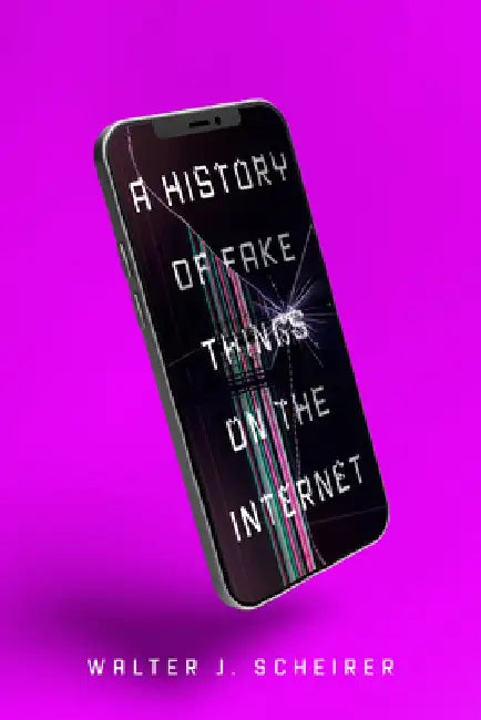 A History of Fake Things on the Internet by Walter Scheirer