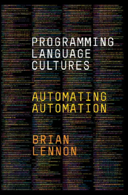 Programming Language Cultures: Automating Automation by Brian Lennon