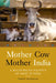 Mother Cow, Mother India: The Multispecies Politics of Dairy in India by Yamini Narayanan