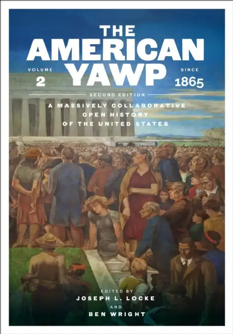 The American Yawp, Second Edition: A Massively Collaborative Open History of the United States, Vol. 2: Since 1865 by Joseph L. Locke, Ben Wright