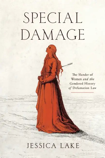 Special Damage: The Slander of Women and the Gendered History of Defamation Law by Jessica Lake
