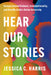 Hear Our Stories: Campus Sexual Violence, Intersectionality, and How We Build a Better University by Jessica C. Harris
