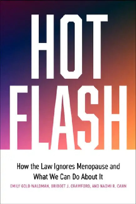 Hot Flash: How the Law Ignores Menopause and What We Can Do about It by Bridget J. Crawford