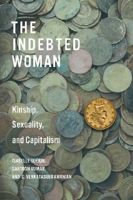 The Indebted Woman: Kinship, Sexuality, and Capitalism by Isabelle Guérin