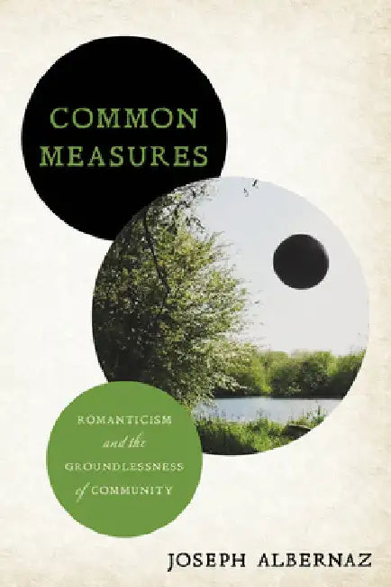 Common Measures: Romanticism and the Groundlessness of Community by Joseph Albernaz