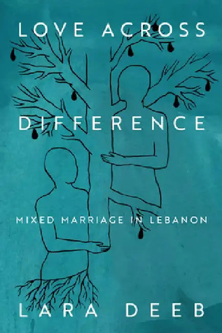 Love Across Difference: Mixed Marriage in Lebanon by Lara Deeb